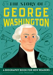 The Story of George Washington : A Biography Book for New Readers. Story Of: A Biography Series for New Readers cover image