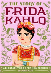 The Story of Frida Kahlo : A Biography Book for New Readers. Story Of: A Biography Series for New Readers cover image