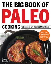 The Big Book of Paleo Cooking : 175 Recipes & 6 Weeks of Meal Plans cover image