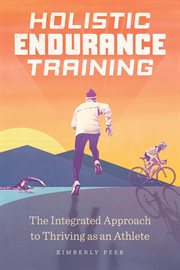 Holistic Endurance Training : The Integrated Approach to Thriving as an Athlete cover image