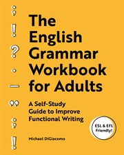 The English Grammar Workbook for Adults : A Self-study Guide to Improve Functional Writing cover image
