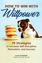 How to Win With Willpower : 75 Strategies to Increase Self-Discipline, Motivation, and Success cover image