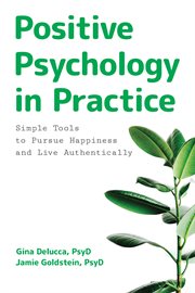 Positive Psychology in Practice : Simple Tools to Pursue Happiness and Live Authentically cover image