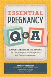 Essential Pregnancy Q&A : Expert Answers and Advice for Every Stage of Your Pregnancy and Postpartum Journey cover image