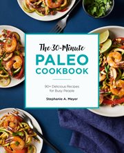 The 30 : Minute Paleo Cookbook. 90+ Delicious Recipes for Busy People cover image