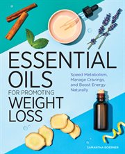 Essential Oils for Promoting Weight Loss : Speed Metabolism, Manage Cravings, and Boost Energy Naturally cover image