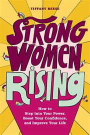Strong Women Rising : How to Step into Your Power, Boost Your Confidence, and Improve Your Life cover image