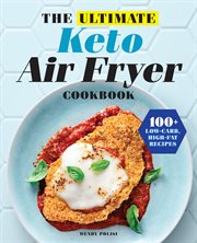 The Ultimate Keto Air Fryer Cookbook : 100+ Low-Carb, High-Fat Recipes cover image