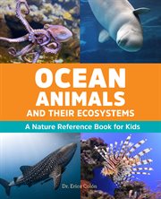 Ocean Animals and Their Ecosystems : A Nature Reference Book for Kids cover image