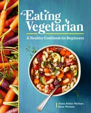 Eating Vegetarian : A Healthy Cookbook for Beginners cover image