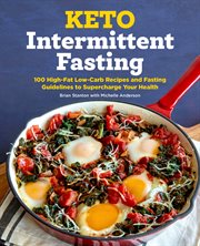 Keto Intermittent Fasting : 100 High-Fat Low-Carb Recipes and Fasting Guidelines to Supercharge Your Health cover image