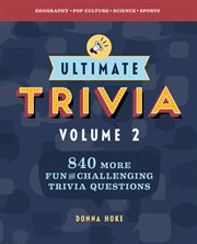 Ultimate Trivia, Volume 2 : 840 MORE Fun and Challenging Trivia Questions cover image