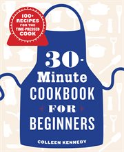 30 : Minute Cookbook for Beginners. 100+ Recipes for the Time-Pressed Cook cover image