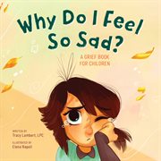 Why Do I Feel So Sad? : A Grief Book for Children cover image