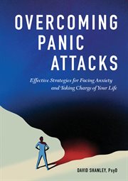 Overcoming Panic Attacks : Effective Strategies for Facing Anxiety and Taking Charge of Your Life cover image