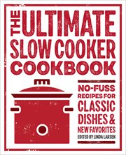 The Ultimate Slow Cooker Cookbook : No-Fuss Recipes for Classic Dishes and New Favorites cover image