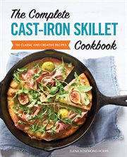 The Complete Cast : Iron Skillet Cookbook. 150 Classic and Creative Recipes cover image