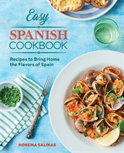 Easy Spanish Cookbook : Recipes to Bring Home the Flavors of Spain cover image