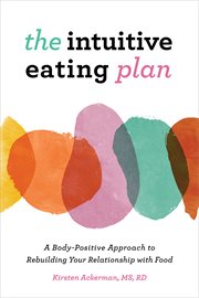 The Intuitive Eating Plan : A Body-Positive Approach to Rebuilding Your Relationship with Food cover image
