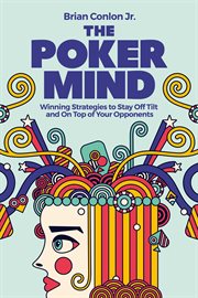 The Poker Mind : Winning Strategies to Stay Off Tilt and On Top of Your Opponents cover image