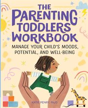 The Parenting Toddlers Workbook : Manage Your Child's Moods, Potential, and Well-Being cover image