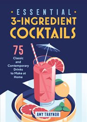 Essential 3 : Ingredient Cocktails. 75 Classic And Contemporary Drinks To Make At Home cover image