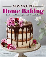 Advanced Home Baking : Recipes for Mastering Sweet and Savory Bakes cover image