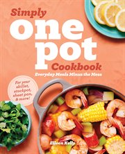 Simply One Pot Cookbook : Everyday Meals Minus the Mess cover image