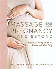 Massage for Pregnancy and Beyond : Simple, Soothing Touch for Before and After Baby cover image