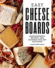 Easy Cheese Boards : Arrangements, Recipes, and Pairings for Any Occasion cover image