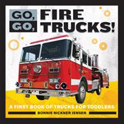 Go, Go, Fire Trucks! : A First Book of Trucks for Toddlers. Go, Go Books cover image