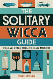 The Solitary Wicca Guide : Spells and Rituals to Practice, Learn, and Thrive cover image