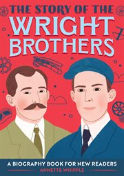 The Story of the Wright Brothers : A Biography Book for New Readers. Story Of: A Biography Series for New Readers cover image
