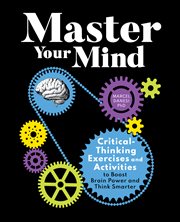 Master Your Mind : Critical-Thinking Exercises and Activities to Boost Brain Power and Think Smarter cover image
