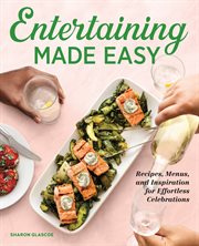 Entertaining Made Easy : Recipes, Menus, and Inspiration for Effortless Celebrations cover image