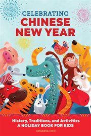 Celebrating Chinese New Year : History, Traditions, and Activities – A Holiday Book for Kids. Holiday Books for Kids cover image