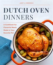 Dutch Oven Dinners : A Cookbook for Flavorful Meals Made in Your Favorite Pot cover image