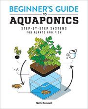 Beginner's Guide to Aquaponics : Step-by-Step Systems for Plants and Fish cover image