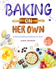 Baking on Her Own : A Skill-Building Cookbook for Girls cover image