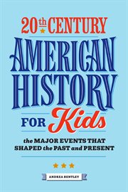 20th Century American History for Kids : The Major Events that Shaped the Past and Present. History by Century cover image