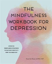 The Mindfulness Workbook for Depression : Effective Mindfulness Strategies to Cultivate Positivity from the Inside Out cover image