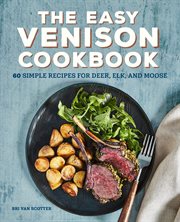 The Easy Venison Cookbook : 60 Simple Recipes for Deer, Elk, and Moose cover image