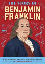 The Story of Benjamin Franklin : A Biography Book for New Readers. Story Of: A Biography Series for New Readers cover image