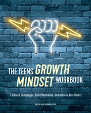 The Teens' Growth Mindset Workbook : Embrace Challenges, Build Resilience, and Achieve Your Goals cover image