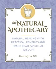 The Natural Apothecary : Natural Healing with Practical Remedies and Traditional Spiritual Wisdom cover image