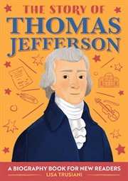 The Story of Thomas Jefferson : A Biography Book for New Readers. Story Of: A Biography Series for New Readers cover image