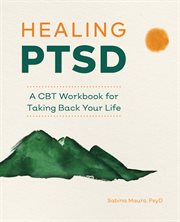 Healing PTSD : A CBT Workbook for Taking Back Your Life cover image