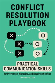 Conflict Resolution Playbook : Practical Communication Skills for Preventing, Managing, and Resolving Conflict cover image