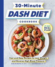 30-mintue dash diet cookbook : fast and easy recipes to lose weight and reverse high blood pressure cover image