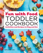 Fun With Food Toddler Cookbook : Activities and Recipes to Play and Eat cover image